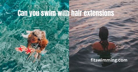 Can You Swim with Sewed-In Hair Extensions: A Detailed Discussion